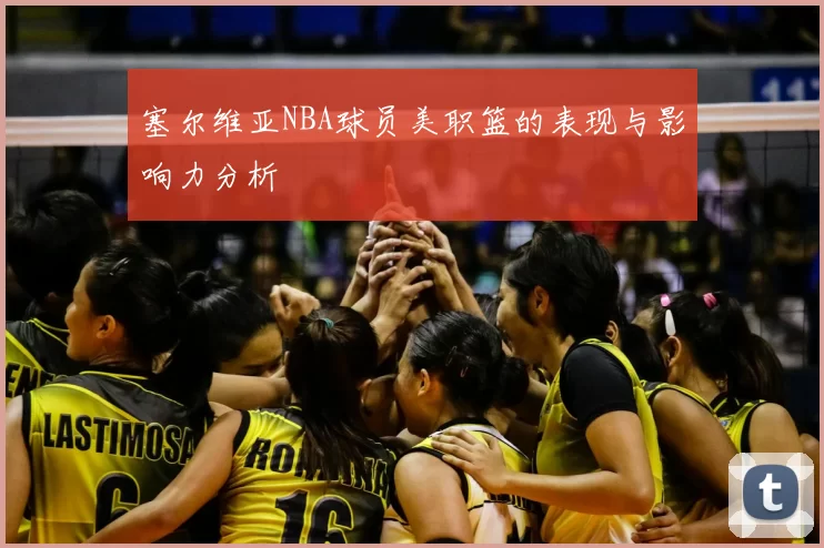 塞尔维亚NBA球员美职篮的表现与影响力分析