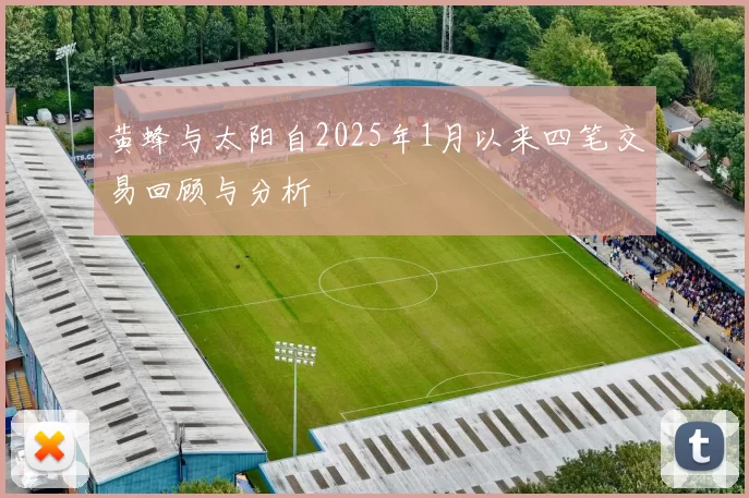 黄蜂与太阳自2025年1月以来四笔交易回顾与分析