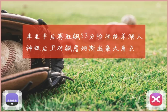 库里季后赛狂飙53分险些绝杀湖人神级后卫对飙詹姆斯成最大看点