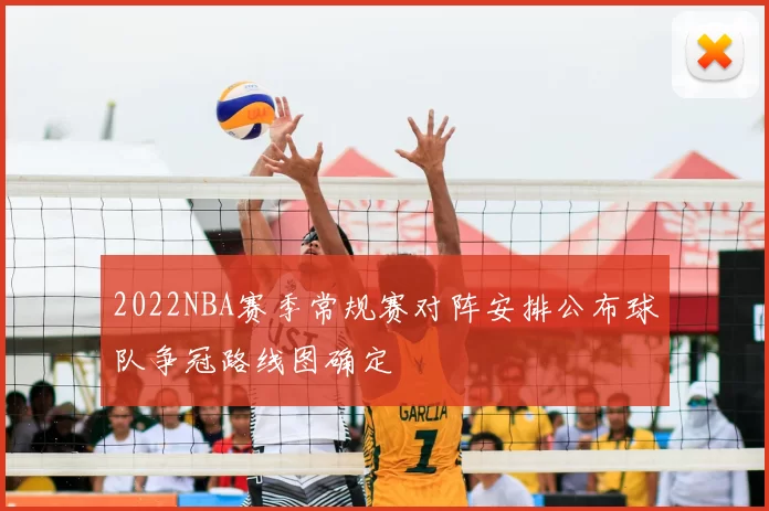 2022NBA赛季常规赛对阵安排公布球队争冠路线图确定