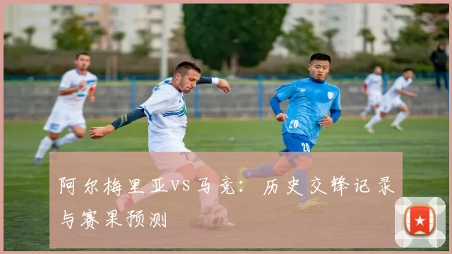 阿尔梅里亚vs马竞:历史交锋记录与赛果预测