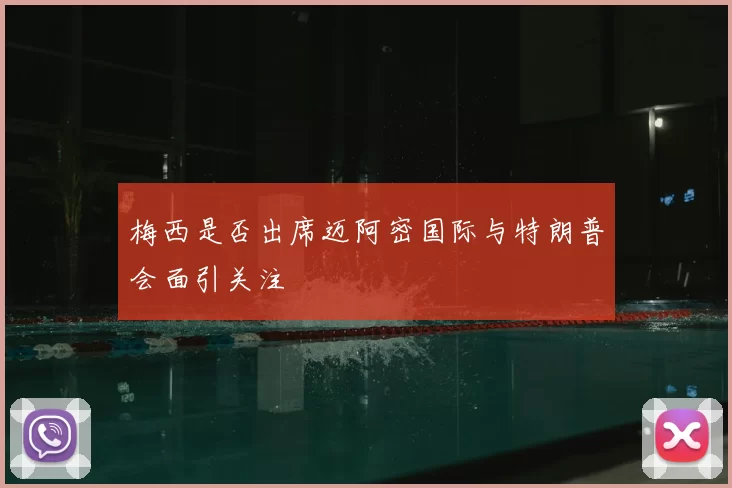 梅西是否出席迈阿密国际与特朗普会面引关注