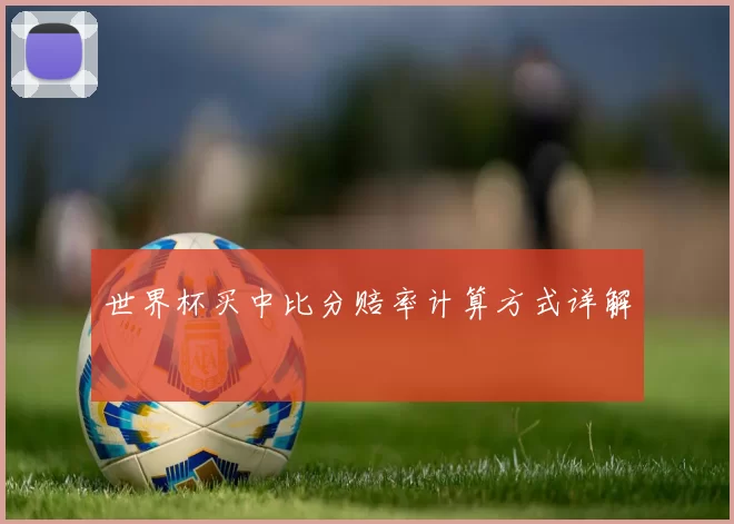 世界杯买中比分赔率计算方式详解