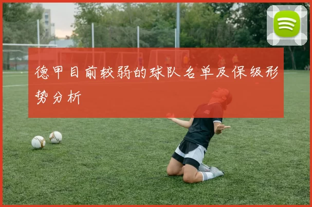 德甲目前较弱的球队名单及保级形势分析