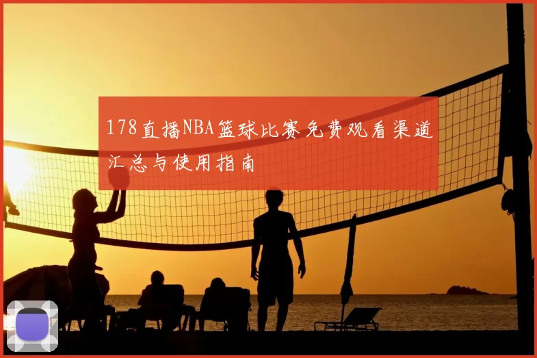 178直播NBA篮球比赛免费观看渠道汇总与使用指南