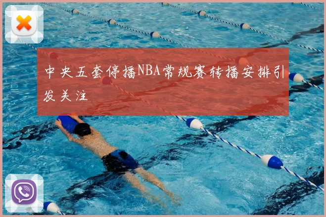 中央五套停播NBA常规赛转播安排引发关注