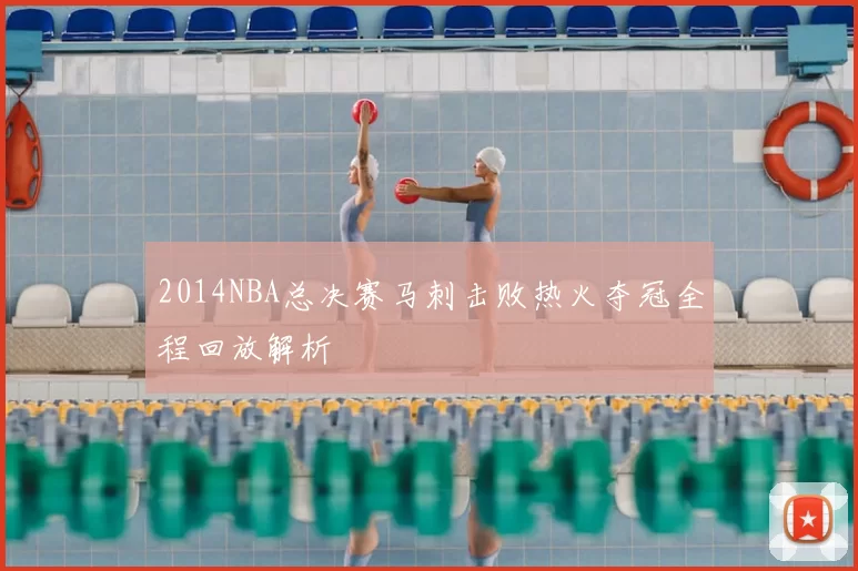 2014NBA总决赛马刺击败热火夺冠全程回放解析