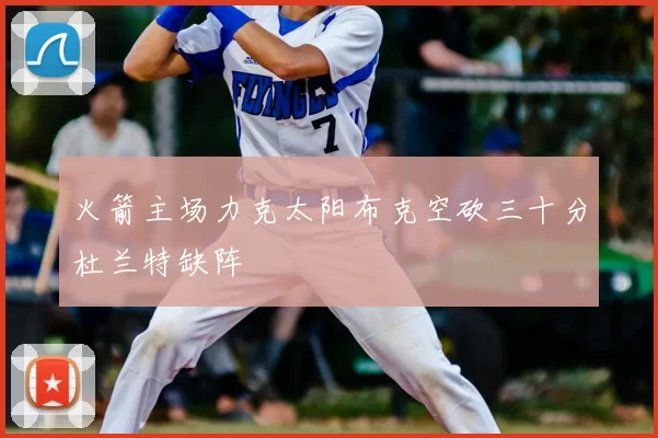 火箭主场力克太阳布克空砍三十分杜兰特缺阵