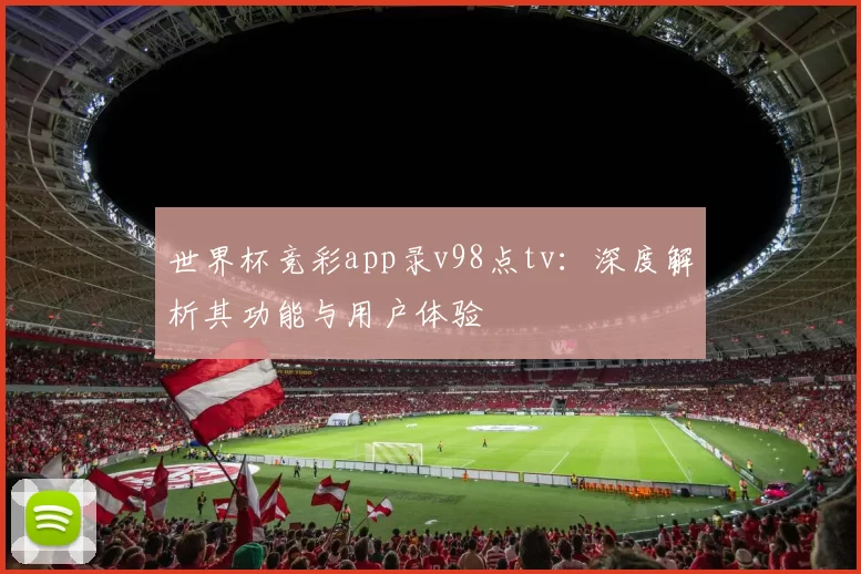 世界杯竞彩app录v98点tv:深度解析其功能与用户体验