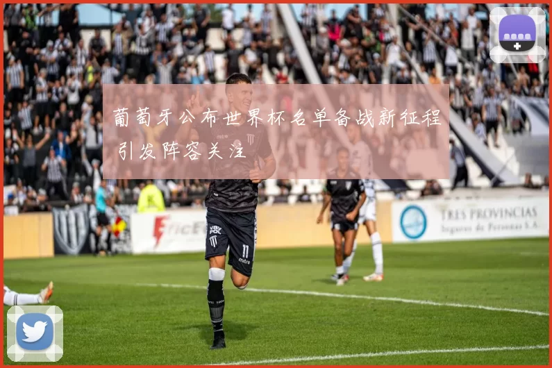 葡萄牙公布世界杯名单备战新征程 引发阵容关注