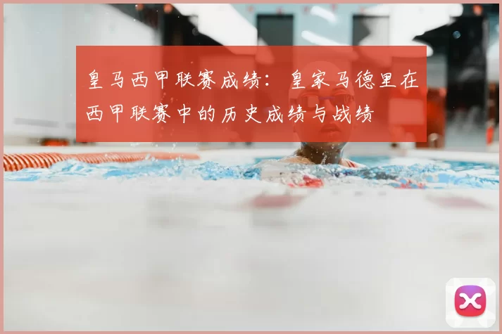 皇马西甲联赛成绩：皇家马德里在西甲联赛中的历史成绩与战绩