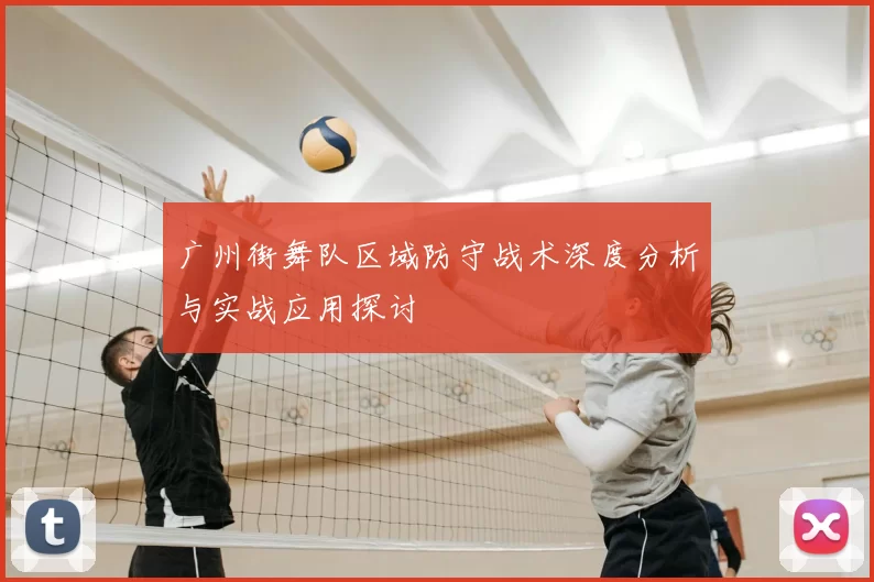 广州街舞队区域防守战术深度分析与实战应用探讨