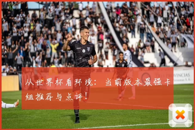 从世界杯看环境：当前版本最强卡组推荐与点评！