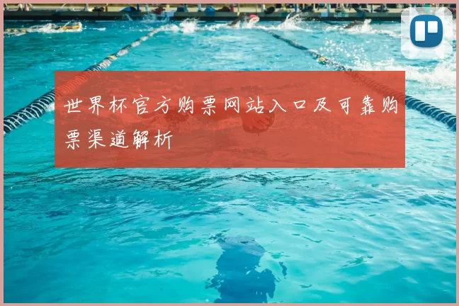 世界杯官方购票网站入口及可靠购票渠道解析