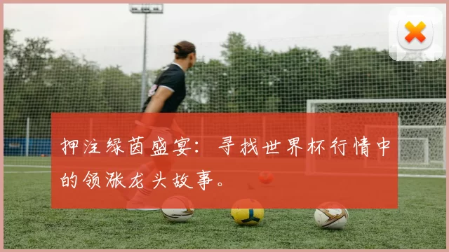 押注绿茵盛宴:寻找世界杯行情中的领涨龙头故事。