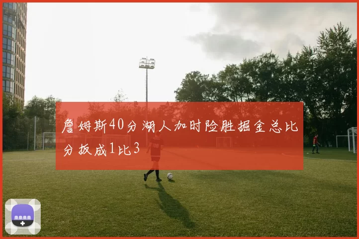 詹姆斯40分湖人加时险胜掘金总比分扳成1比3