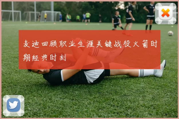 麦迪回顾职业生涯关键战役火箭时期经典时刻