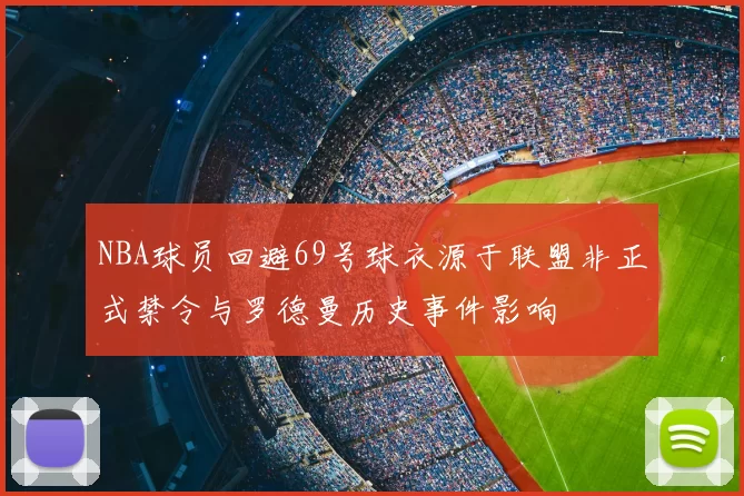 NBA球员回避69号球衣源于联盟非正式禁令与罗德曼历史事件影响