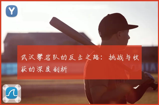 武汉攀岩队的反击之路：挑战与收获的深度剖析