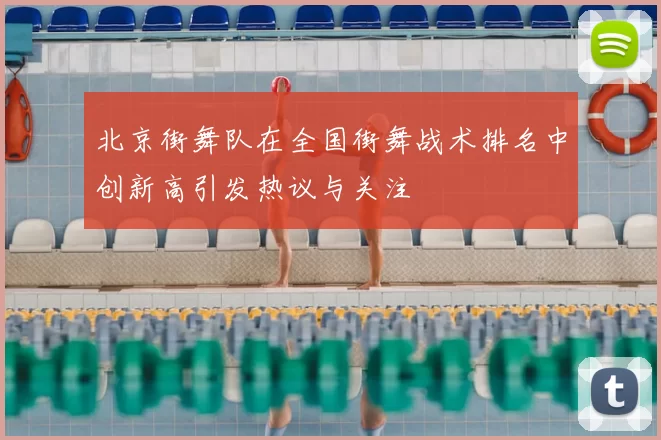 北京街舞队在全国街舞战术排名中创新高引发热议与关注