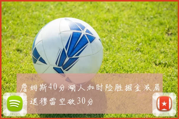 詹姆斯40分湖人加时险胜掘金浓眉伤退穆雷空砍30分